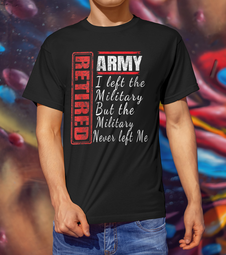 Retired Army I Left The Military But The Military Never Left Me Vintage Veteran T-Shirt