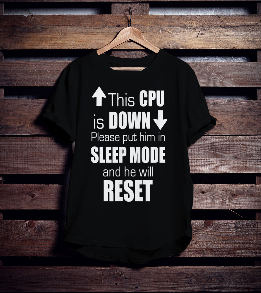 This CPU Is Down Please Put Him In Sleep Mode And He Will Reset T-Shirt