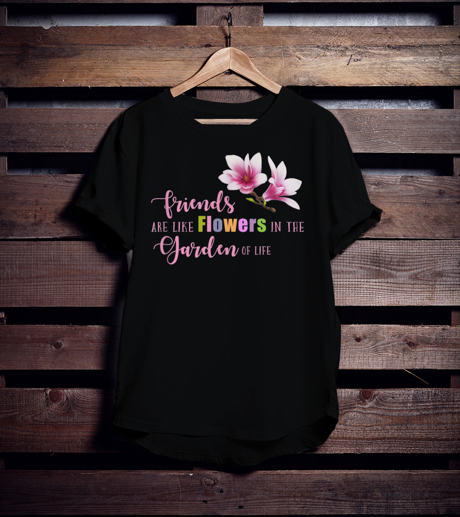 Friends Are Like Flowers In The Garden Of Life Cute Best Friend Friendship Flower Girls T T-Shirt