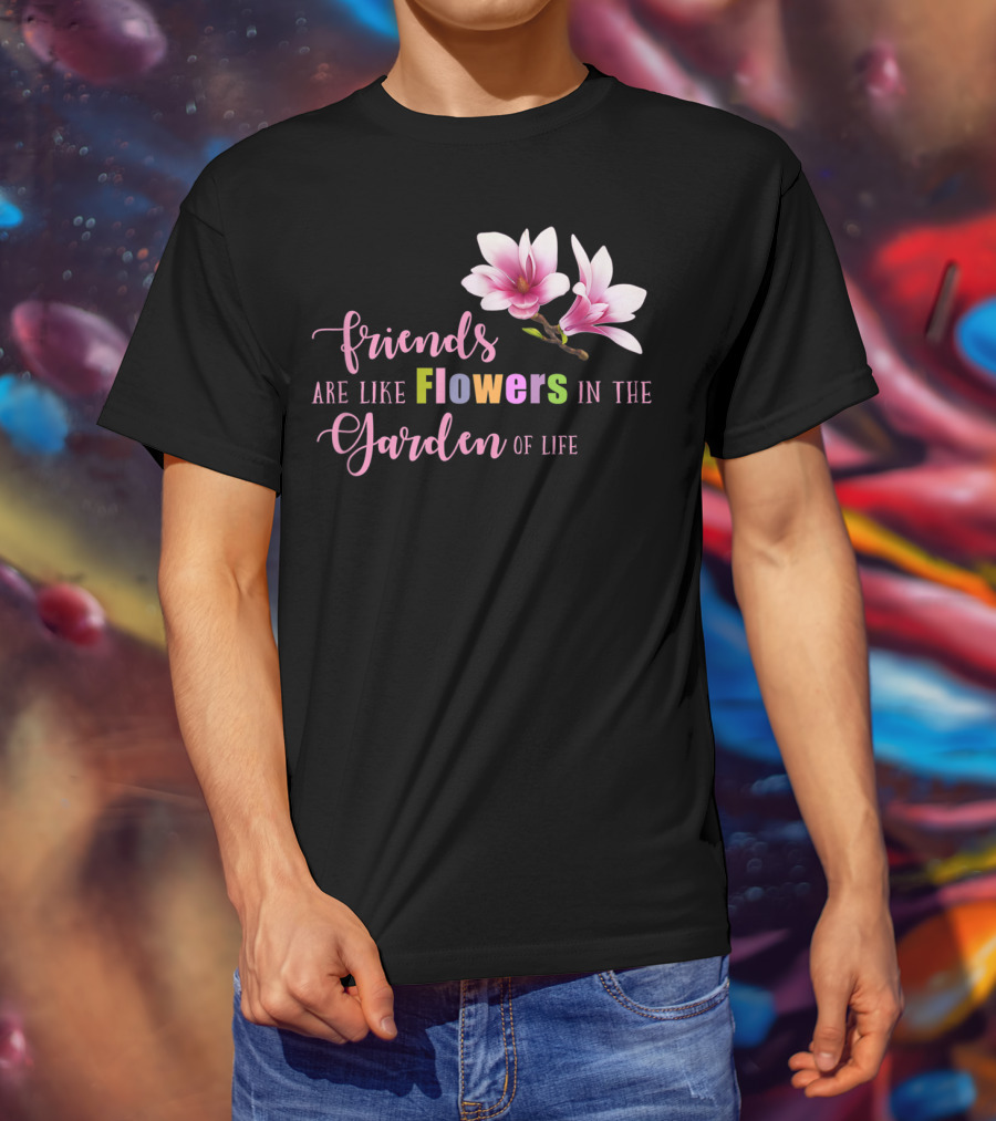 Friends Are Like Flowers In The Garden Of Life Cute Best Friend Friendship Flower Girls T T-Shirt