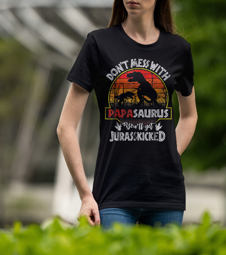 Don't Mess With Papasaurus You'll Get Jurasskicked T-Shirt