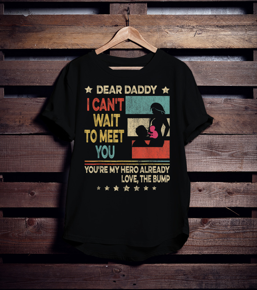 Dear Daddy I Can't Wait To Meet You You're My Hero Already Love The Bump T-Shirt