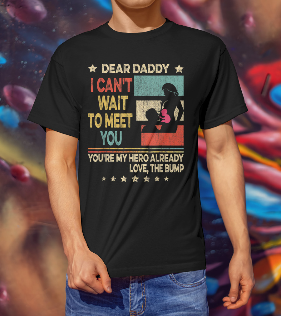 Dear Daddy I Can't Wait To Meet You You're My Hero Already Love The Bump T-Shirt
