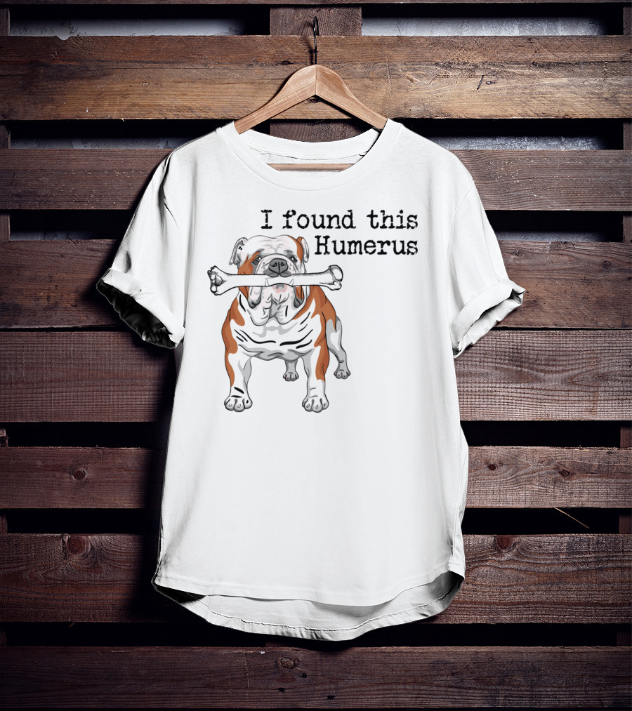 English Bulldog I Found This Humerus T-Shirt