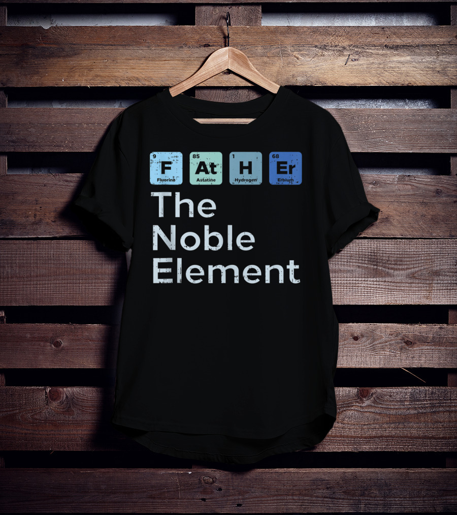 Father The Noble Element Fluorine Astatine Hydrogen Erbium Science Periodic T-Shirt
