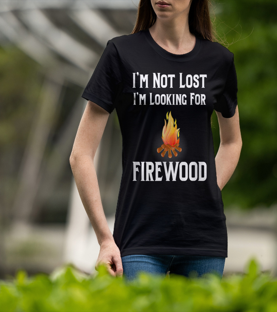 I'M Not Lost I'M Looking For Firewood Camping Camper Saying T-Shirt