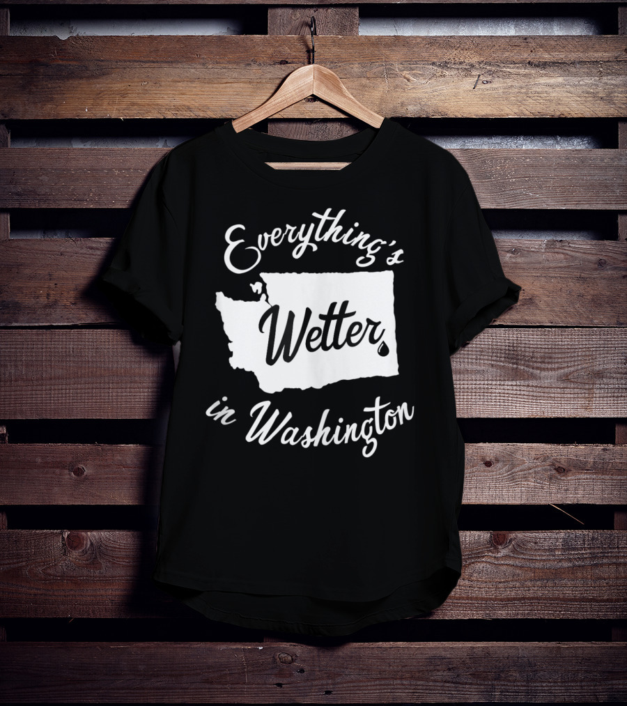Everything's Wetter In Washington State Outline Map Water Droplet T-Shirt