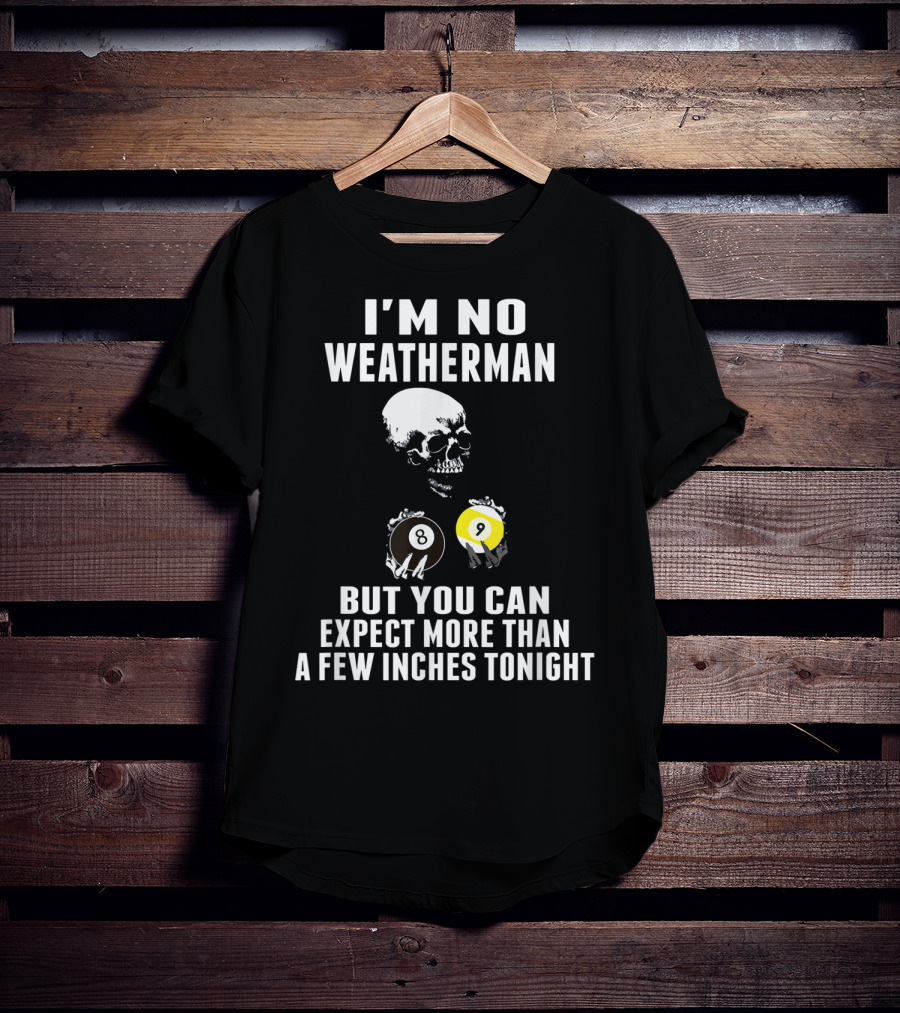 I'm No Weatherman Expect More Than A Few Inches Tonight Billiards 8 9 Ball Skull T-Shirt