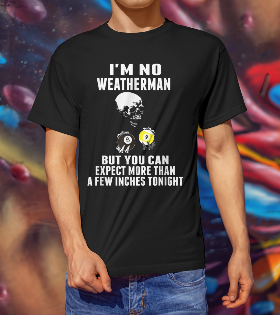 I'm No Weatherman Expect More Than A Few Inches Tonight Billiards 8 9 Ball Skull T-Shirt