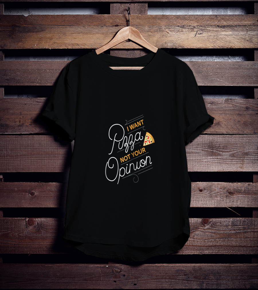 I Want Pizza Not Your Opinion Slice T-Shirt