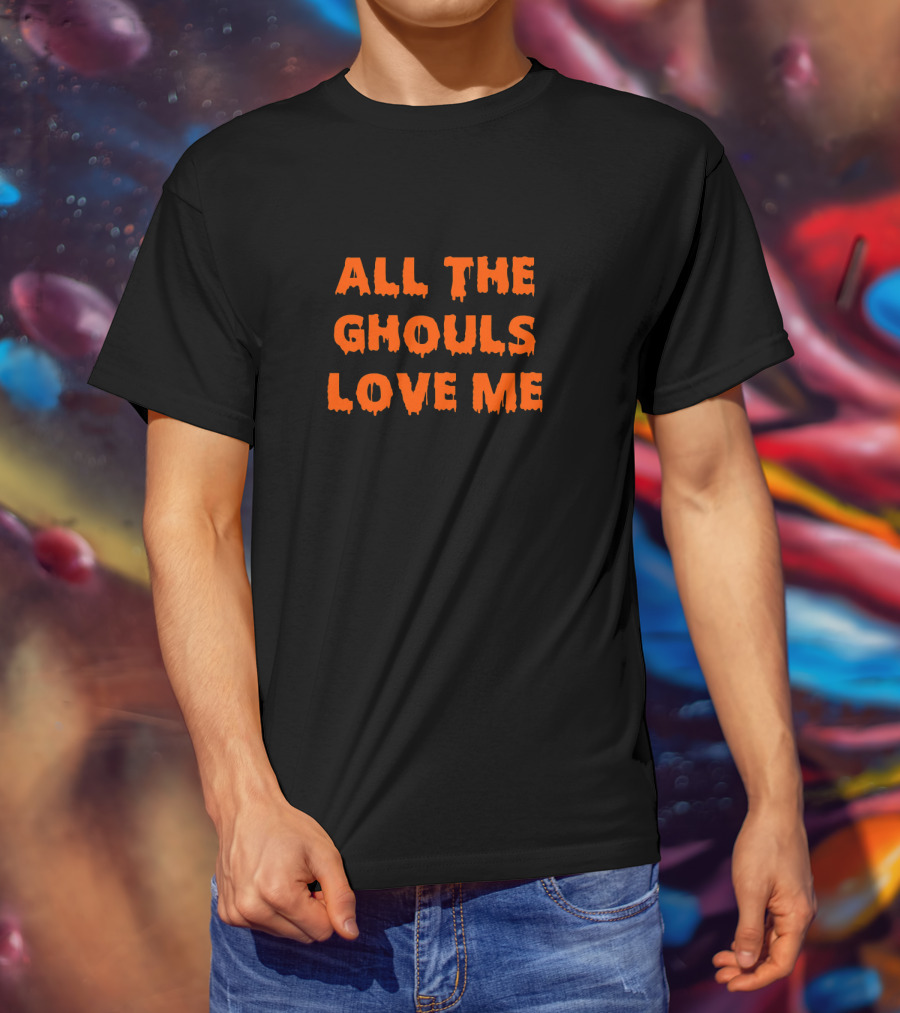 All The Ghouls Love Me Halloween Humor T-Shirt