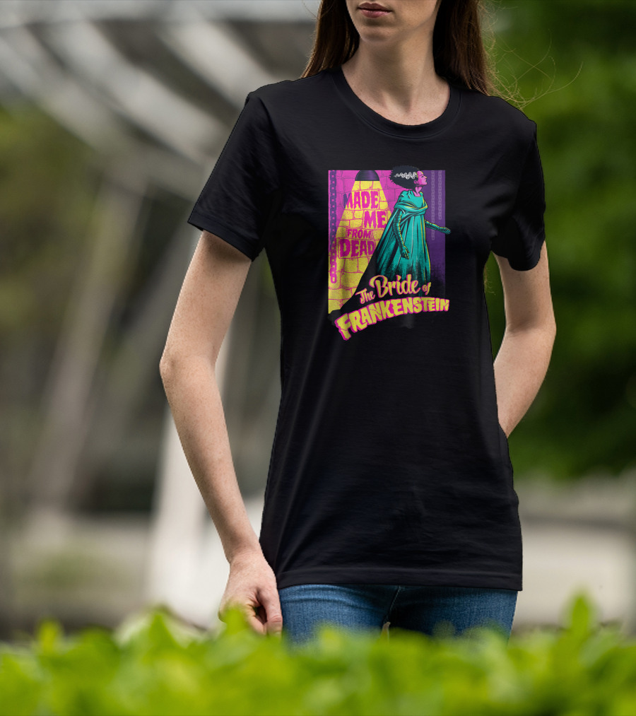 Made Me From Dead The Bride Of Frankenstein T-Shirt