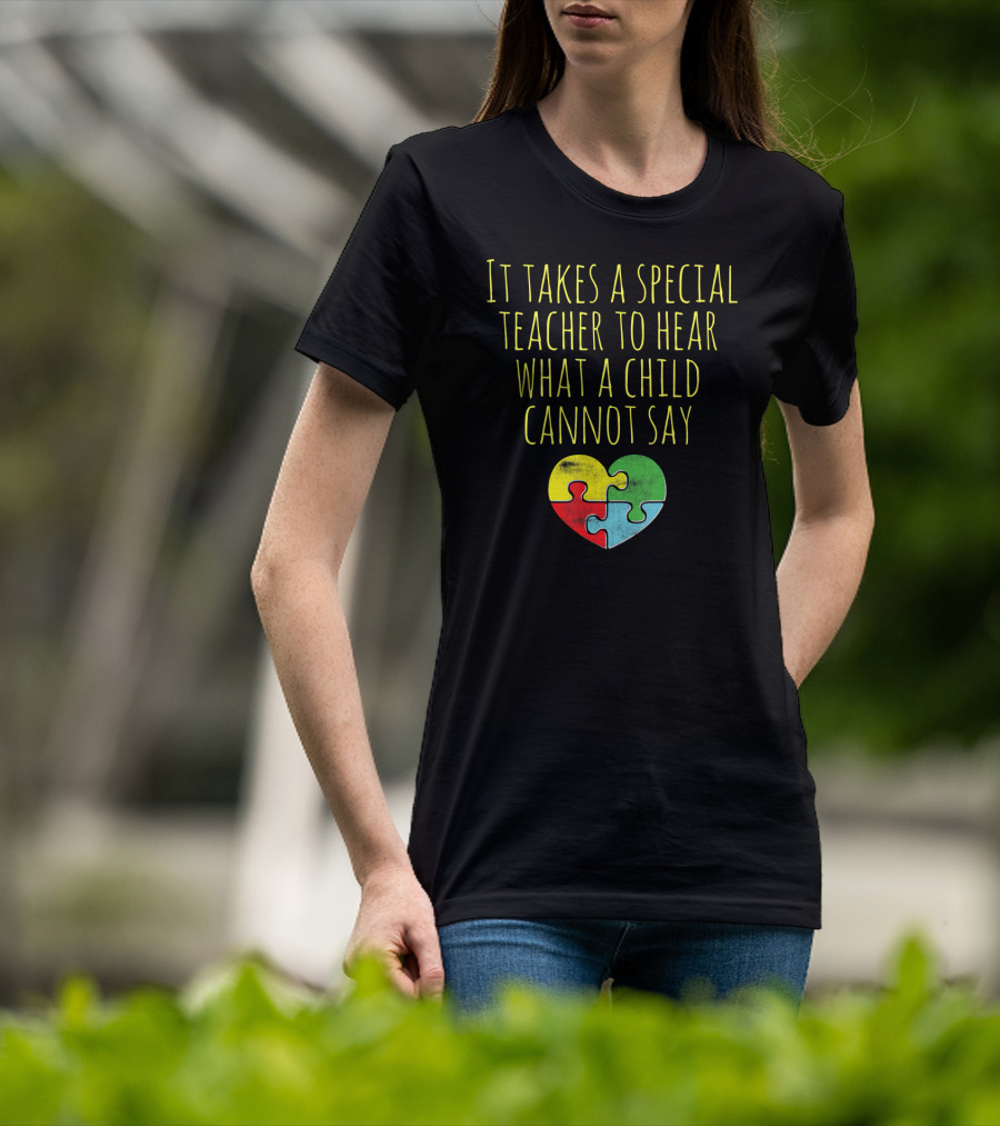 It Takes A Special Teacher To Hear What A Child Cannot Say Puzzle Heart Autism Awareness T-Shirt