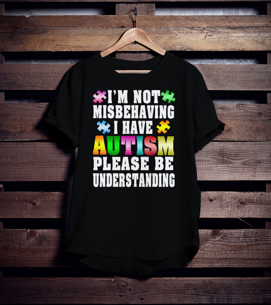 I’m Not Misbehaving I Have Autism Please Be Understanding T-Shirt