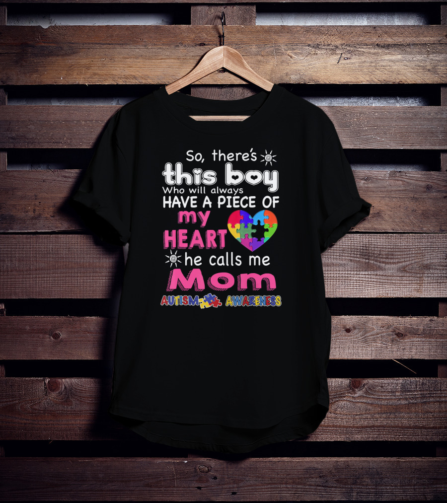 So There's This Boy Who Will Always Have A Piece Of My Heart He Calls Me Mom Autism Awareness T-Shirt