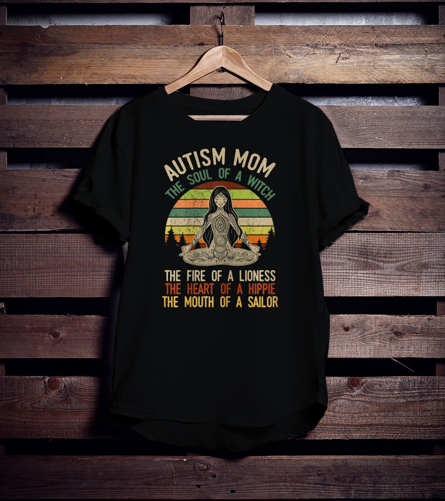 Autism Mom The Soul Of A Witch The Fire Of A Lioness The Heart Of A Hippie The Mouth Of A Sailor T-Shirt
