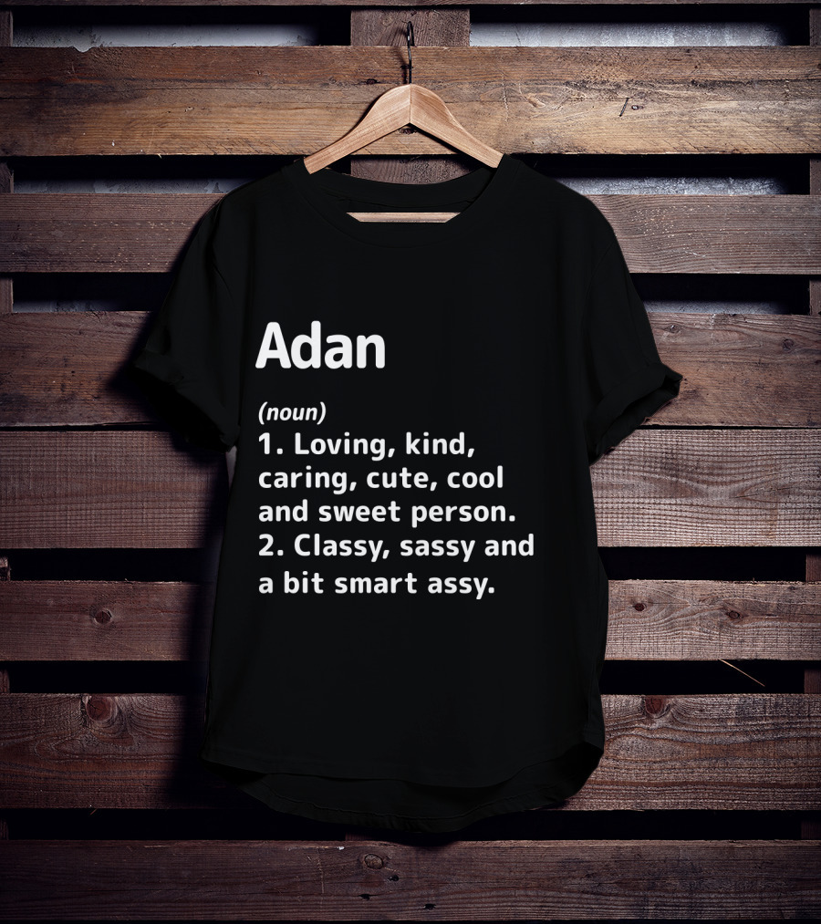 Adan Definition Loving Kind Caring Cute Cool Sweet Classy Sassy Smart Assy T-Shirt