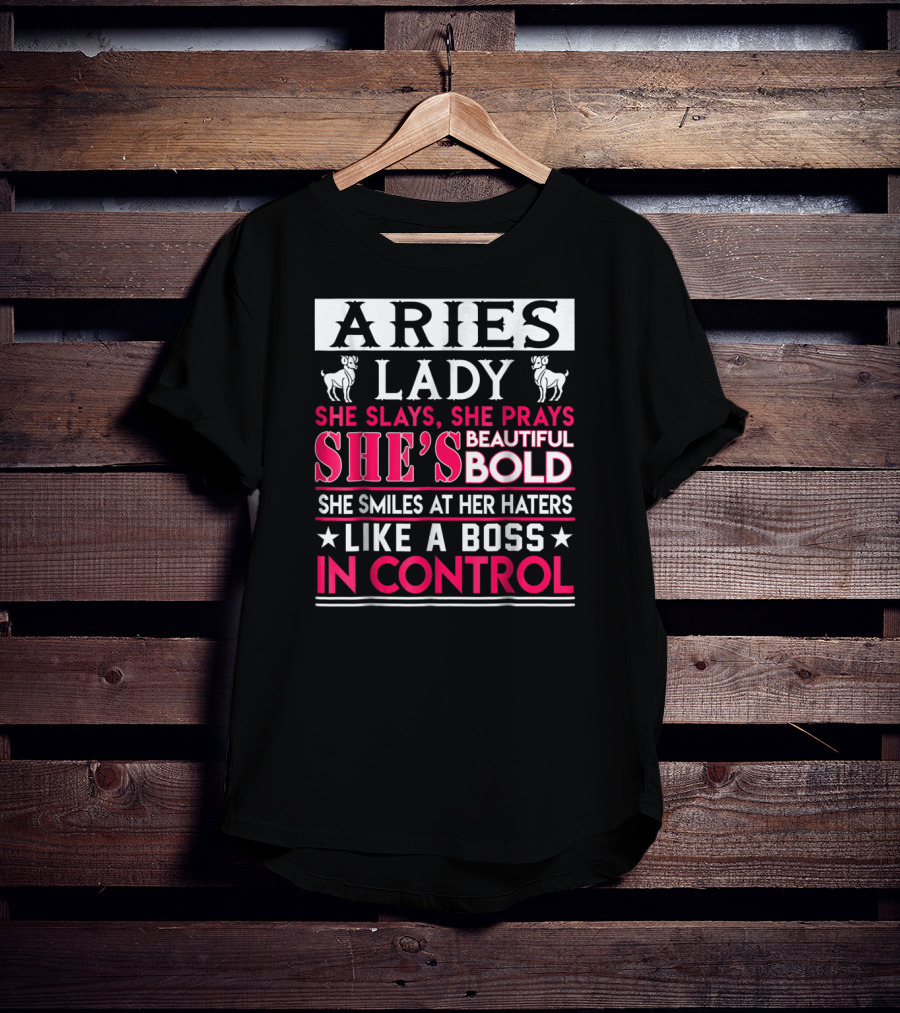 Aries Lady She Slays She Prays She's Beautiful Bold She Smiles At Her Haters Like A Boss In Control T-Shirt