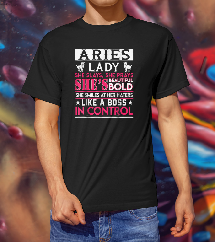 Aries Lady She Slays She Prays She's Beautiful Bold She Smiles At Her Haters Like A Boss In Control T-Shirt