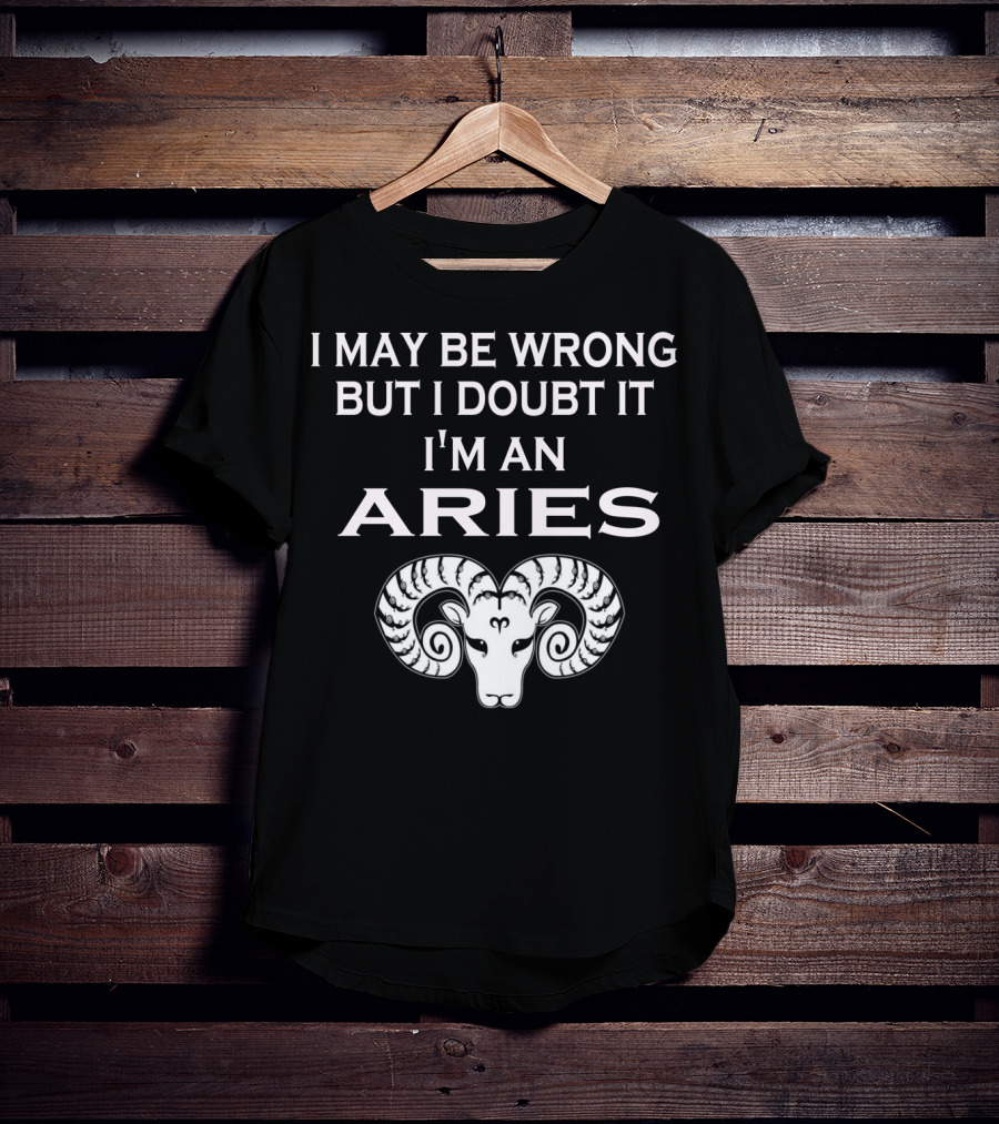I May Be Wrong But I Doubt It I'm An Aries Ram Zodiac T-Shirt