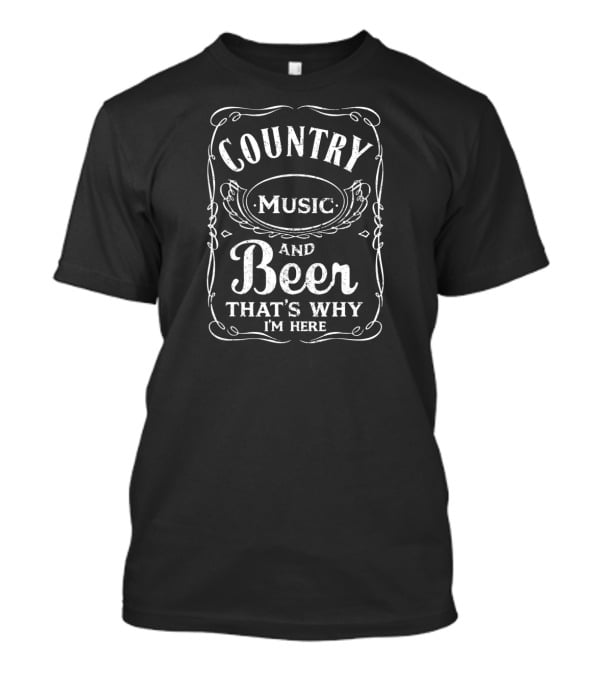 Country Music And Beer That's Why I'm Here Beer Lover T-Shirt