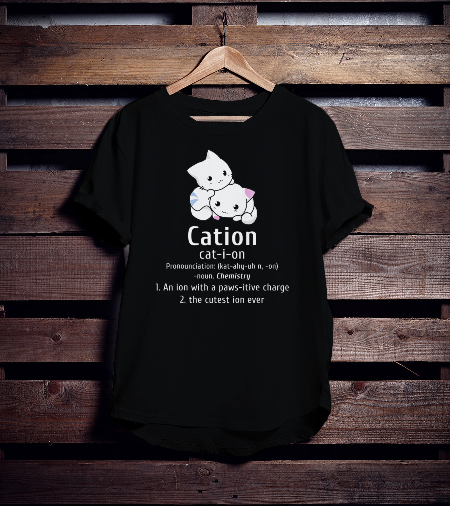 Cation Cat-Ion Pawsitive Chemistry Definition With Cute Cats T-Shirt