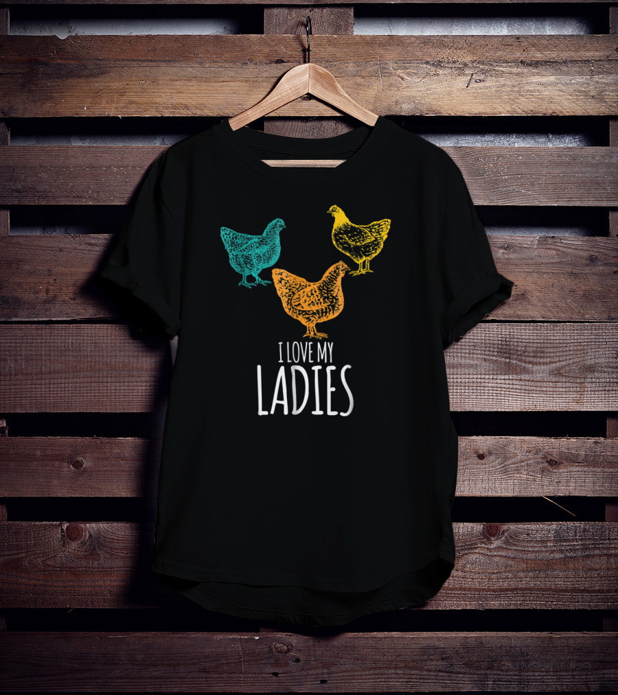 I Love My Ladies Funny Chicken Chick Pun Trio T-Shirt