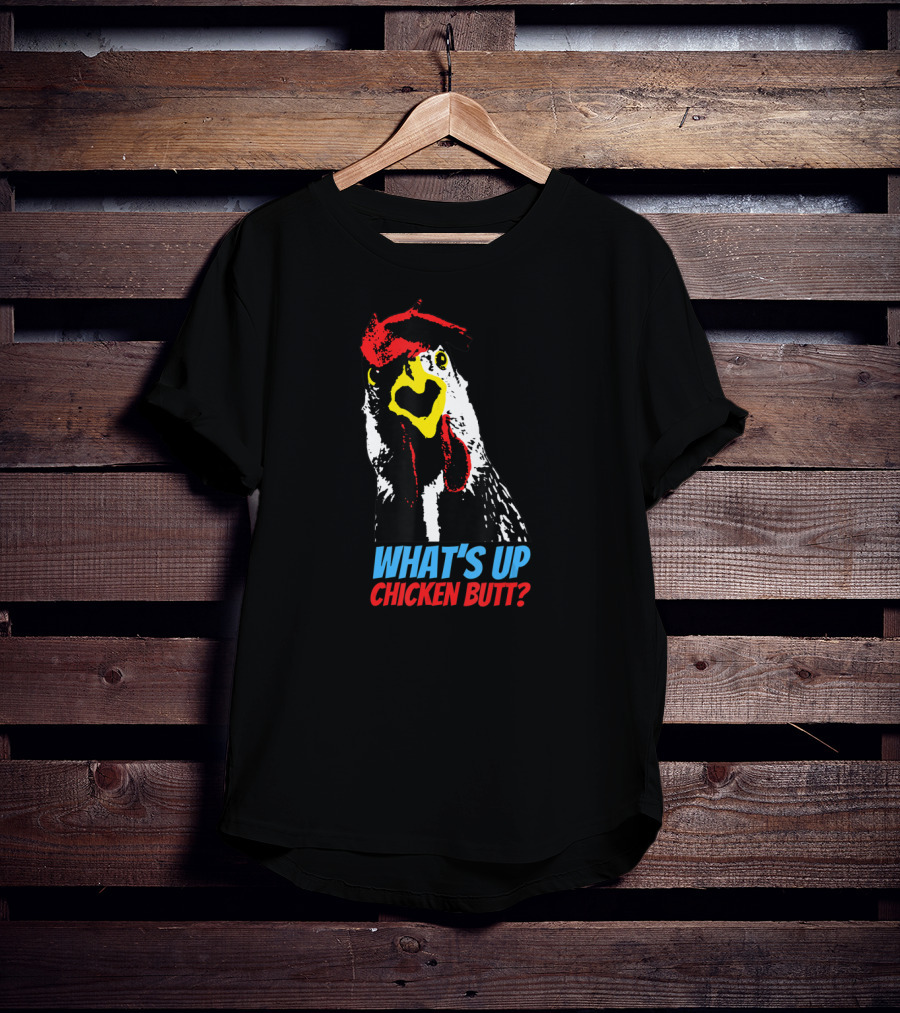 What's Up Chicken Butt T-Shirt