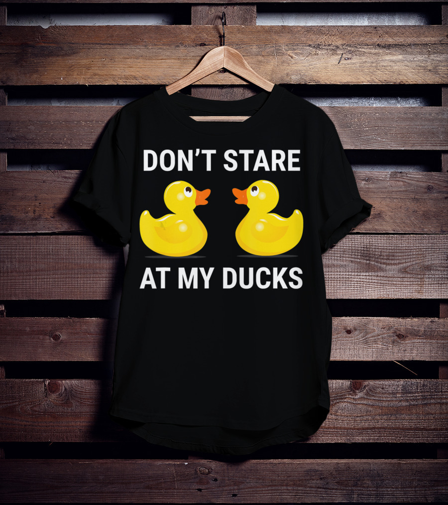 Don't Stare At My Ducks Funny Rubber Duck Joke T-Shirt