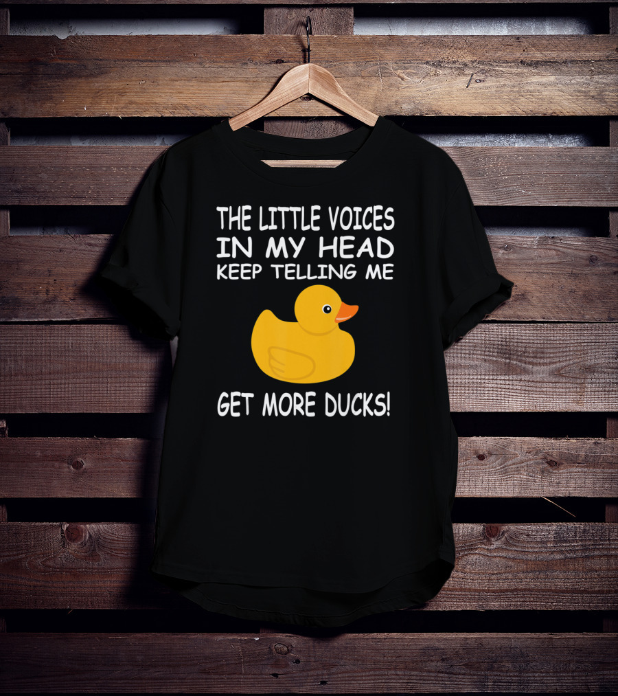 The Little Voices In My Head Keep Telling Me Get More Ducks T-Shirt