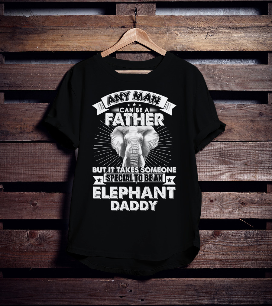 Any Man Can Be A Father But It Takes Someone Special To Be An Elephant Daddy T-Shirt