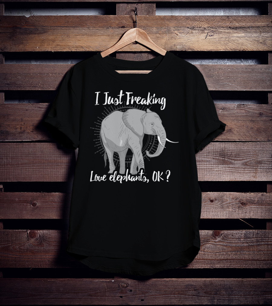 I Just Freaking Love Elephants OK Love Elephants T-Shirt
