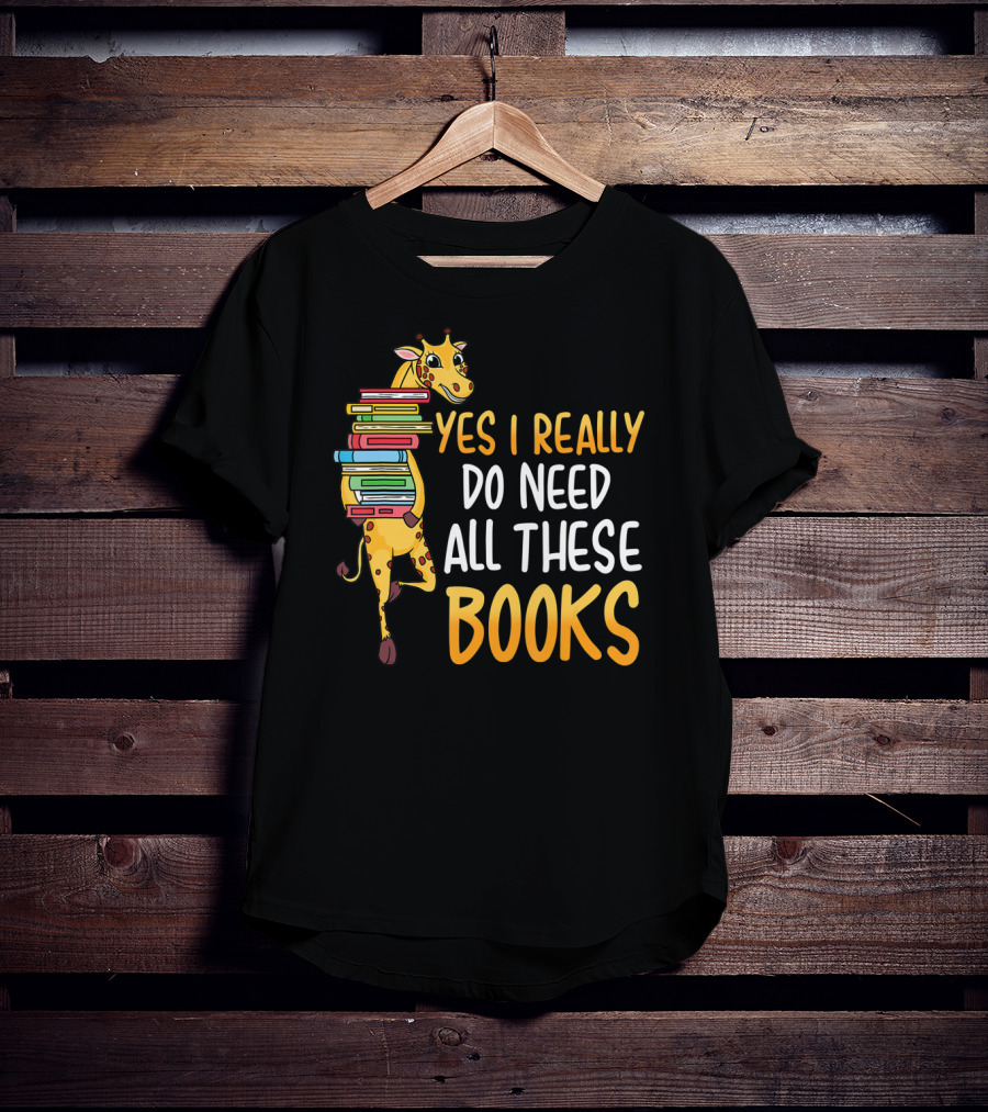 Yes I Really Do Need All These Books Giraffe Funny Library Literacy T-Shirt