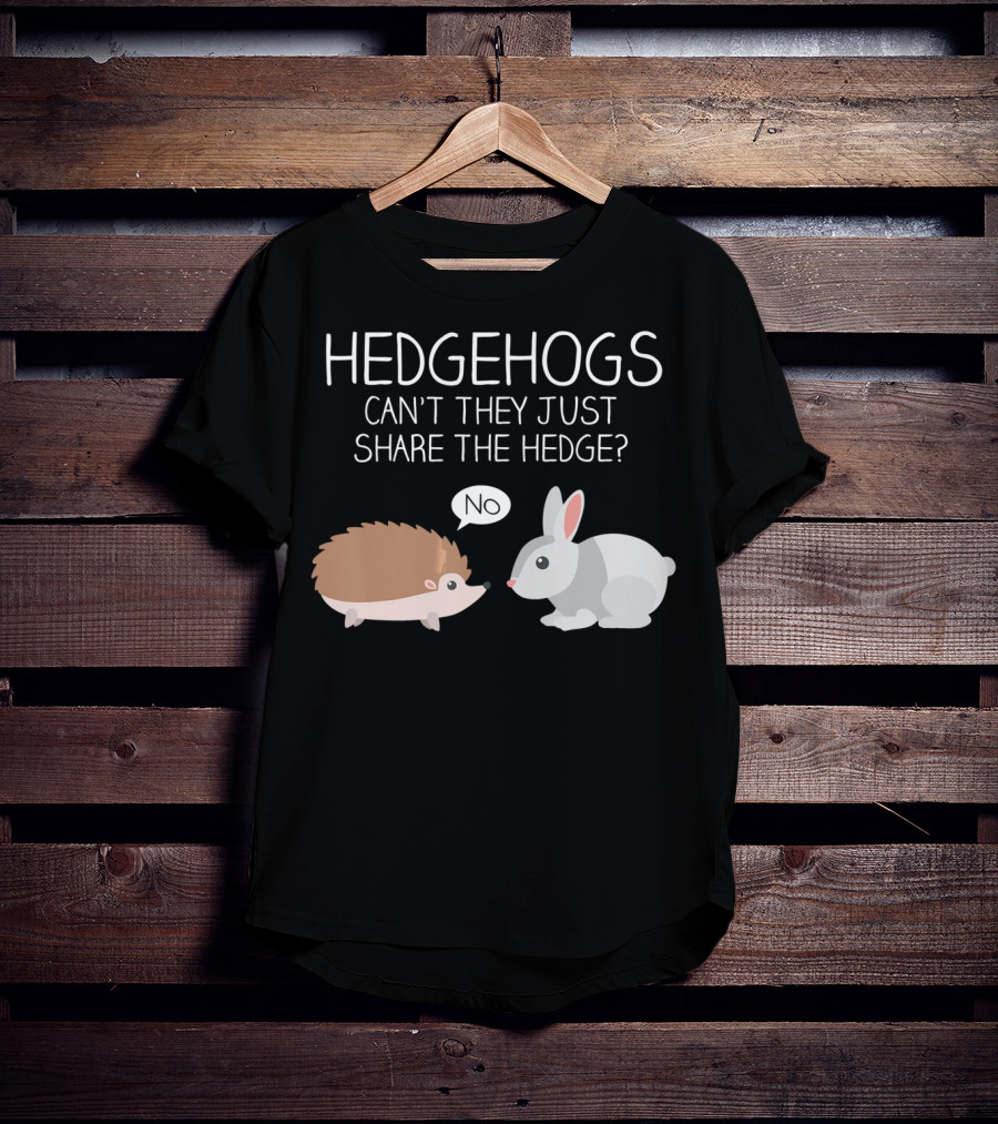 Hedgehogs Can't They Just Share The Hedge No T-Shirt