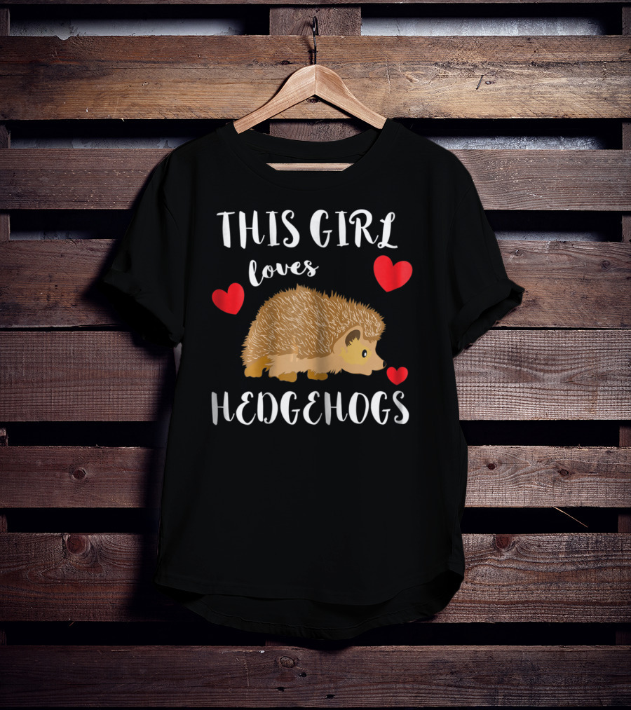 This Girl Loves Hedgehogs Spiny Critters Prickly Fur T-Shirt