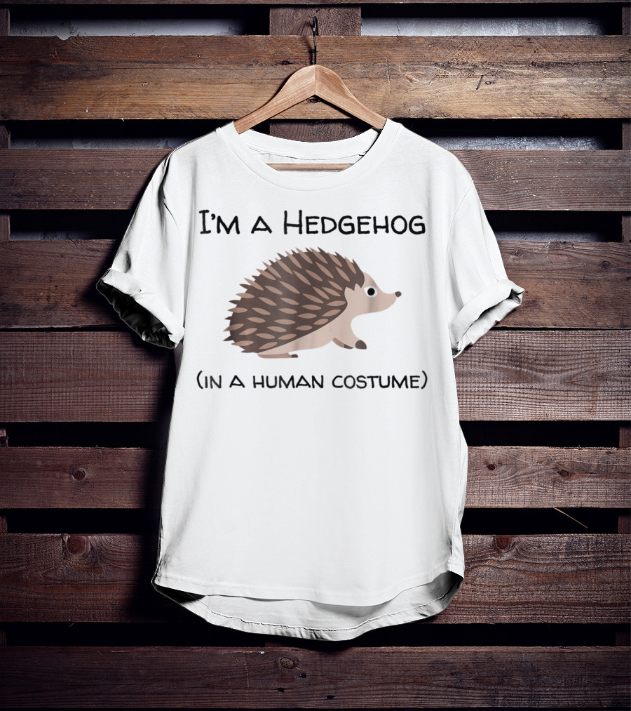 I'm A Hedgehog In A Human Costume T-Shirt