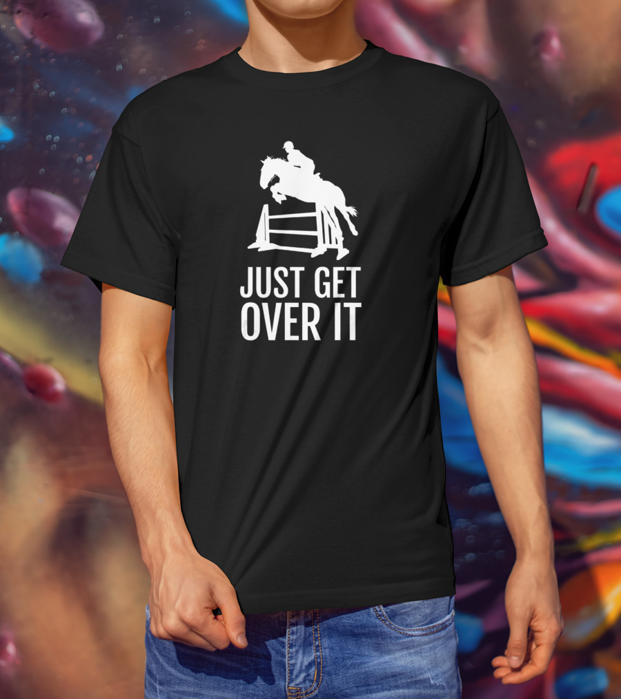 Equestrian Horse Show Jumping Just Get Over It T-Shirt