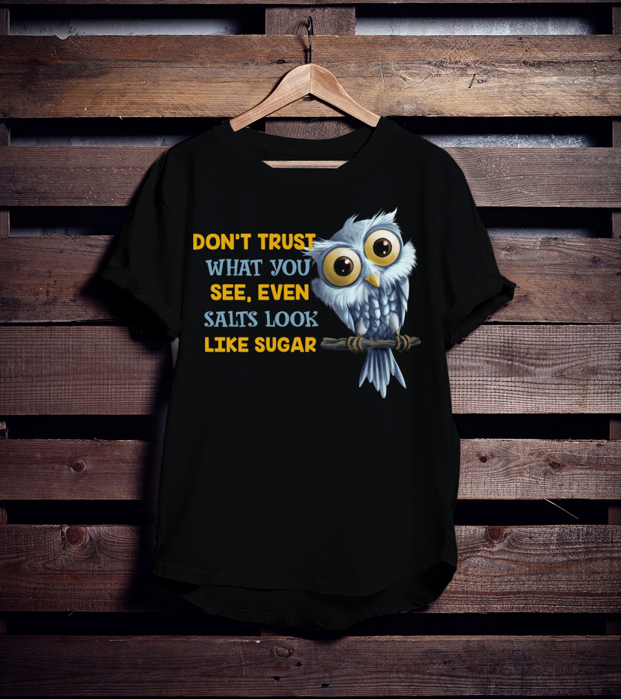 Don't Trust What You See Even Salts Look Like Sugar Owl T-Shirt