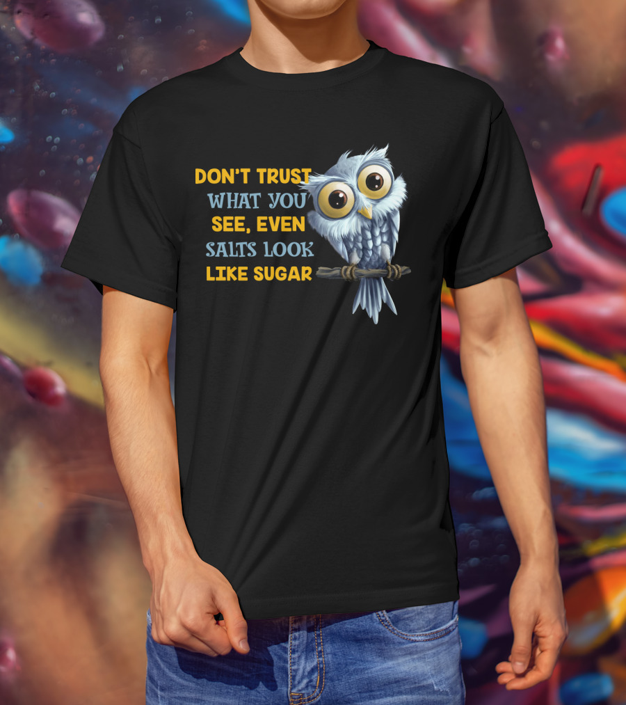 Don't Trust What You See Even Salts Look Like Sugar Owl T-Shirt