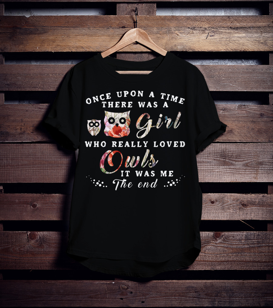 Once Upon A Time There Was A Girl Who Really Loved Owls It Was Me The End T-Shirt