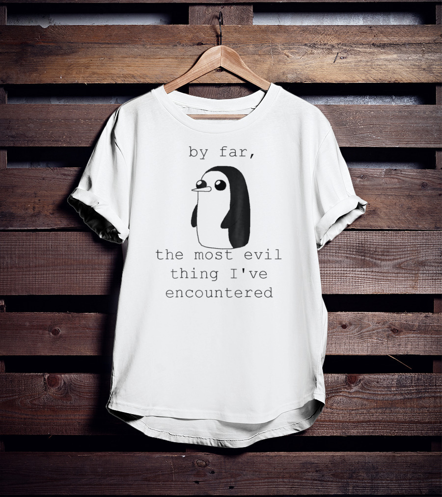Penguin Gunter By Far The Most Evil Thing I've Encountered T-Shirt