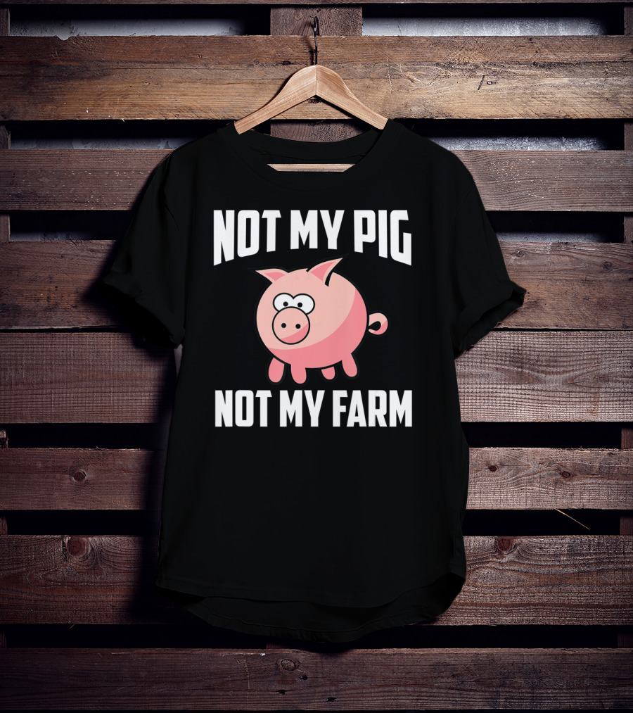 NOT MY PIG NOT MY FARM Cute Cartoon Pig T-Shirt