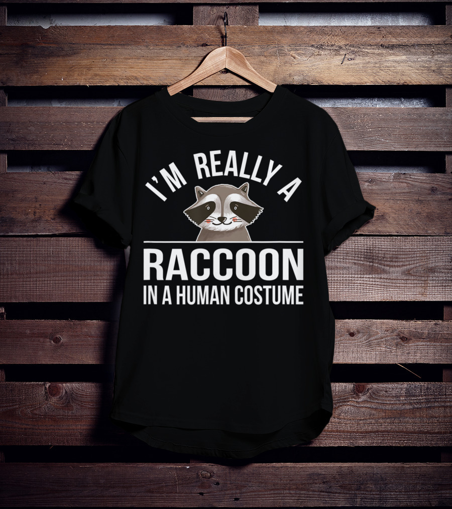 I'm Really A Raccoon In A Human Costume T-Shirt