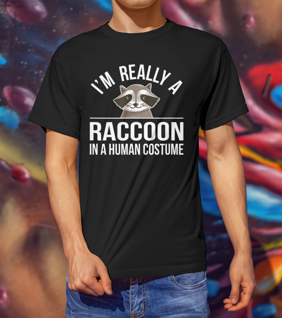 I'm Really A Raccoon In A Human Costume T-Shirt