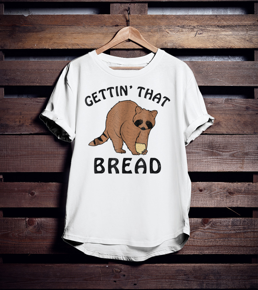 Gettin' That Bread Raccoon Holding Bread T-Shirt