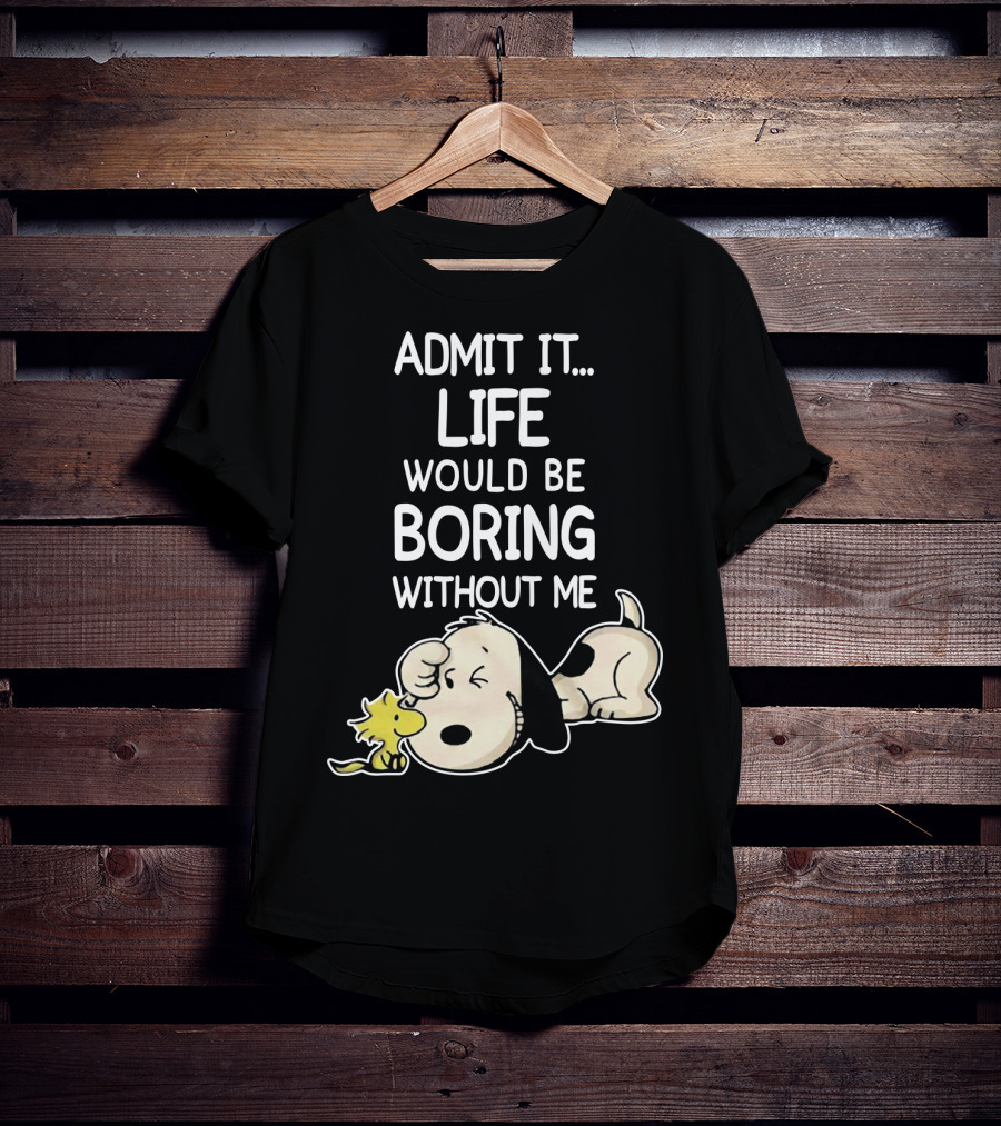 Admit It Life Would Be Boring Without Me Snoopy Woodstock The Peanuts Movie T-Shirt