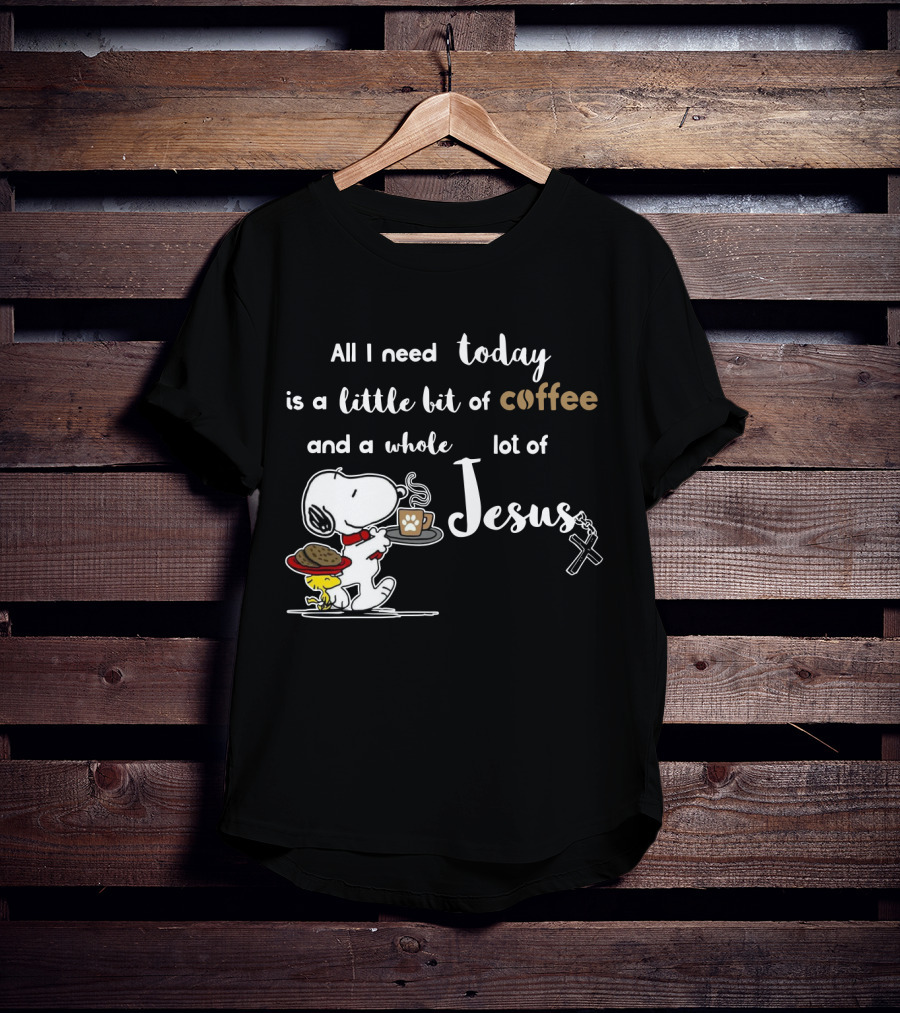 All I Need Today Is A Little Bit Of Coffee And A Whole Lot Of Jesus Snoopy Peanuts T-Shirt