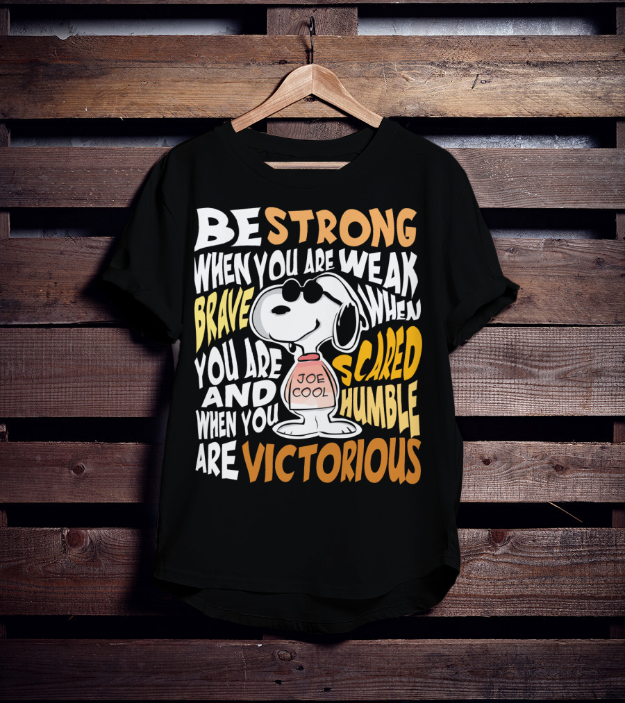 Be Strong When You Are Weak Brave When You Are Scared Humble When You Are Victorious Snoopy Joe Cool Peanuts T-Shirt