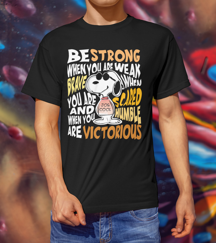 Be Strong When You Are Weak Brave When You Are Scared Humble When You Are Victorious Snoopy Joe Cool Peanuts T-Shirt