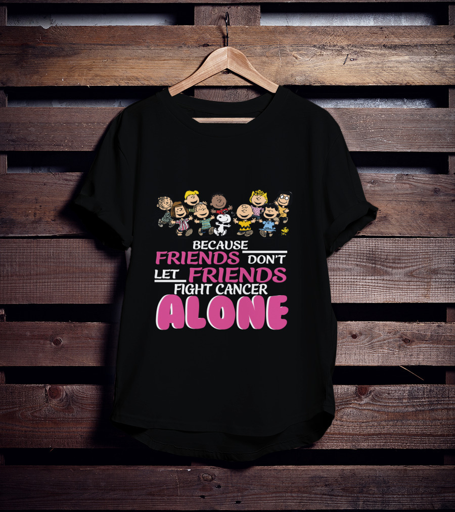 Because Friends Don't Let Friends Fight Cancer Alone Snoopy The Peanuts Movie Characters T-Shirt